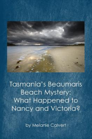 Kniha Tasmania's Beaumaris Beach Mystery: What Happened to Nancy and Victoria? Melanie Calvert