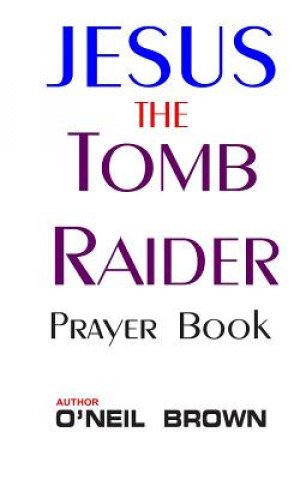 Carte Jesus the Tomb Raider: Prayer Book O'Neil Brown