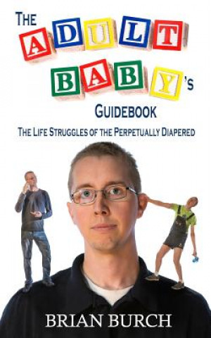 Carte The Adult Baby's Guidebook: The Life Struggles of the Perpetually Diapered Brian M F Burch