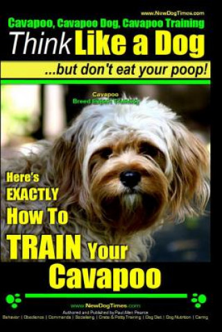 Könyv Cavapoo, Cavapoo Dog, Cavapoo Training - Think Like a Dog But Don't Eat Your Poop! - Cavapoo Breed Expert Training -: Here's Exactly How to Train Your MR Paul Allen Pearce