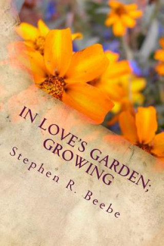 Book In Love's Garden; Growing: Poems of S.R.Beebe V2 S R Beebe