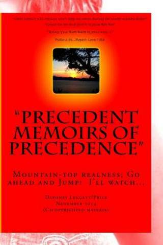 Kniha Precedent Memoirs Of Precedence: MountainTop Realness; Go ahead and Jump! I'll watch... MS Daphney Leggett/Price