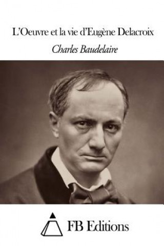 Carte L'Oeuvre et la vie d'Eug?ne Delacroix Charles P Baudelaire