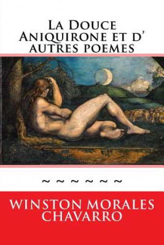 Kniha La Douce Aniquirone et d' autres poemes: Somme Poetique Winston Morales Chavarro