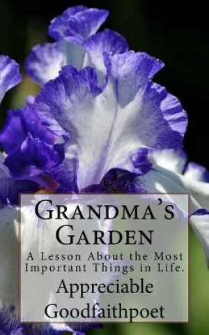 Carte Grandma's Garden: A Lesson About the Most Important Things in Life. Appreciable Goodfaithpoet