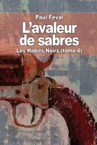 Könyv L'avaleur de sabres: Les Habits Noirs (tome 6) Paul Féval