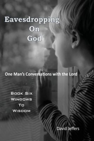 Carte Eavesdropping on God: One Man's Conversations with the Lord: Book Six Windows to Wisdom David Jeffers