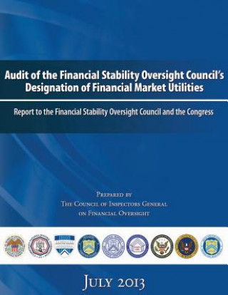 Könyv Audit of the Financial Stability Oversight Council's Designation of Financial Market Utilities: Report to the Financial Stability Oversight Council an The Council of Inspectors General on Fin