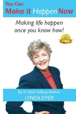 Kniha You Can Make it Happen NOW: Making life happen once you know how! Lynda Dyer