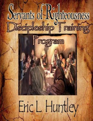 Книга Servants of Righteousness Discipleship Training Program Eric L Huntley