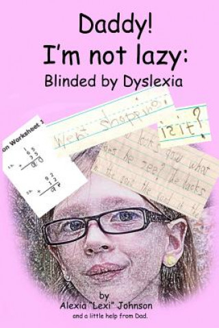 Book Daddy! I'm not lazy: Blinded by Dyslexia. Alexia Johnson