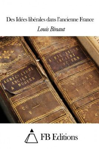 Kniha Des Idées libérales dans l'ancienne France Louis Binaut