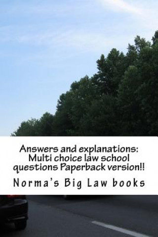 Könyv Answers and explanations: Multi choice law school questions Paperback version!!: Authors of 6 published bar essays!!!!!! Norma's Big Law Books