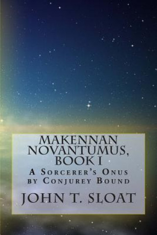 Kniha Makennan Novantumus, Book I: A Sorcerer's Onus by Conjurey Bound John T Sloat