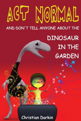 Kniha Act Normal - And Don't Tell Anyone About The Dinosaur In The Garden MR Christian Darkin