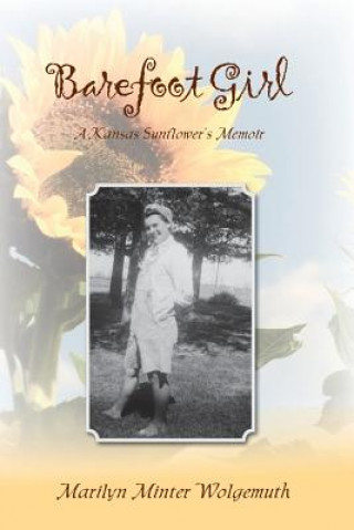 Könyv Barefoot Girl: A Kansas Sunflower's Memoir Marilyn Minter Wolgemuth