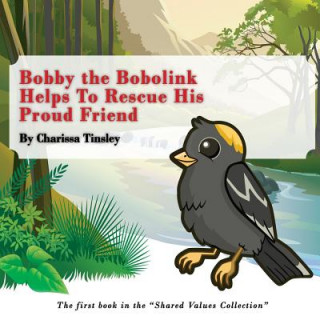 Knjiga Bobby the Bobolink Helps To Rescue His Proud Friend: The first book in the "Shared Values Collection." Charissa Tinsley