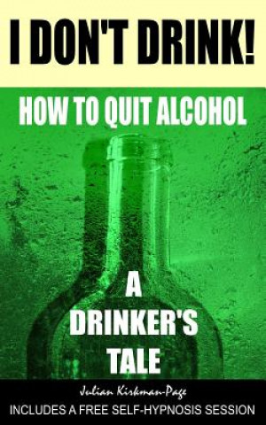 Könyv I Don't Drink!: How to quit alcohol - a drinker's tale MR Julian Kirkman-Page