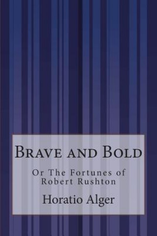 Книга Brave and Bold: Or The Fortunes of Robert Rushton Horatio Alger Jr