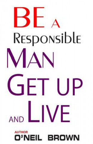Buch Be A Responsible Man: Get Up and Live O'Neil Brown