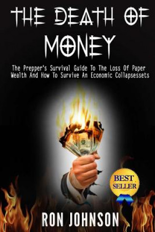 Carte The Death Of Money: The Prepper's Survival Guide To The Loss Of Paper Wealth And How To Survive An Economic Collapse Ron Johnson