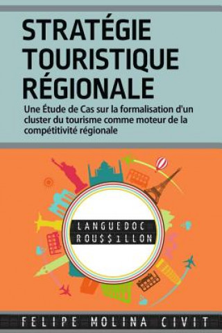 Carte Stratégie Touristique Régionale: Une étude de cas sur la formalisation d'un cluster du tourisme comme moteur de la compétitivité régionale Emba Felipe Molina Civit