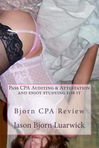 Kniha Bjorn CPA Review: Pass Cpa's Audit & Attestation and Enjoy Studying for It: Newly Developed Psychological and Subconscious Mind Work App Jason Bjorn Luarwick