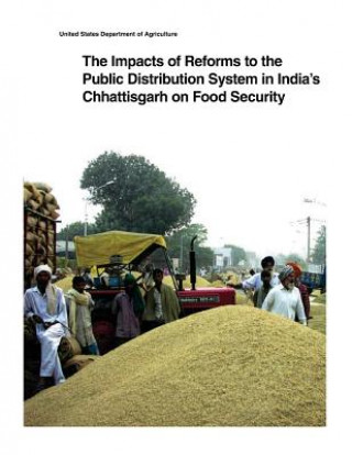 Kniha The Impacts of Reforms to the Public Distribution System in India's Chhattisgarh on Food Security United States Department of Agriculture