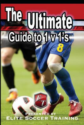 Livre The Ultimate Guide to 1 v 1's: Elite Soccer Training Elite Soccer Training