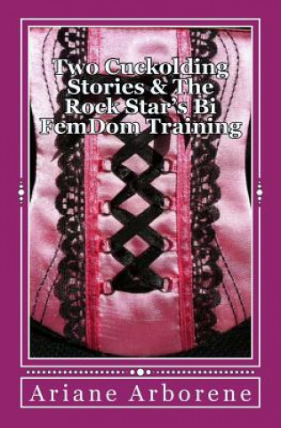 Kniha Two Cuckolding Stories & The Rock Star's Bi FemDom Training Ariane Arborene