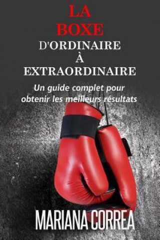 Kniha La Boxe: D'ordinaire A Extraordinaire: Un guide complet pour obtenir les meilleurs resultats Mariana Correa