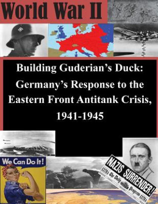 Carte Building Guderian's Duck: Germany's Response to the Eastern Front Antitank Crisis, 1941-1945 U S Army Command and General Staff Coll