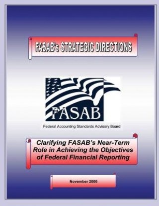 Kniha Clarifying FASAB's Near-Term Role in Achiveing the Objectives of Federal Financial Reporting: November 2006 Federal Accounting Standards Advisory Bo