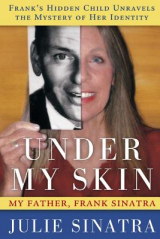 Carte Under My Skin: My Father, Frank Sinatra -- Frank's Hidden Child Unravels the Mystery of Her Identity Julie Sinatra