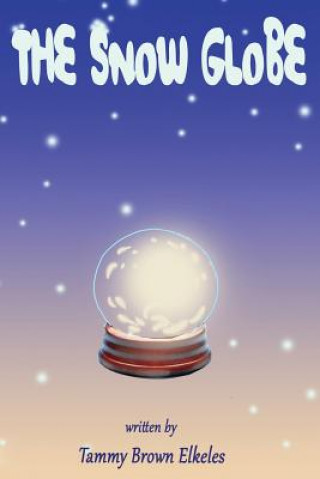 Kniha The Snow Globe: Children's Book: (value tales) (imagination) (Kid's short stories collection) (A bedtime story) MS Tammy Brown Elkeles