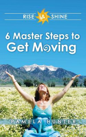 Książka Rise & Shine: 6 Master Steps to Get Moving Pamela Hunter