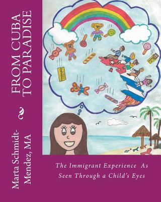 Carte From Cuba To Paradise: The Immigrant Experience As Seen Through a Chilld's Eyes Marta Schmidt-Mendez Ma