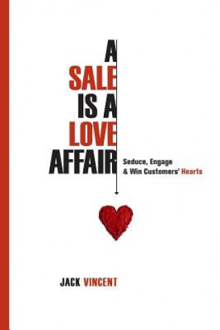 Kniha A Sale Is A Love Affair: Seduce, Engage & Win Customers' Hearts Jack Vincent