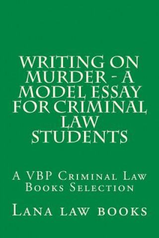 Könyv Writing on Murder - a Model Essay For Criminal Law Students: A VBP Criminal Law Books Selection Lana Law Books