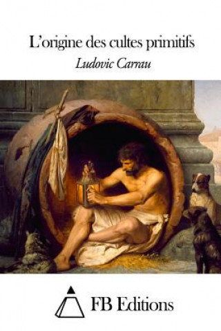 Kniha L'origine des cultes primitifs Ludovic Carrau
