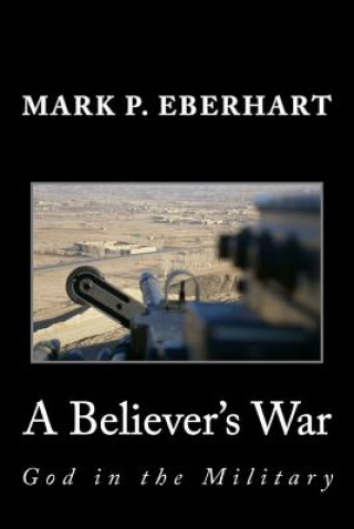 Kniha A Believer's War: God in the Military Mark P Eberhart