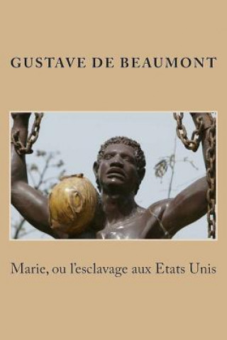 Kniha Marie, ou l'esclavage aux Etats Unis M Gustave De Beaumont