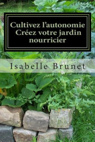 Kniha Cultivez l'autonomie: créez votre jardin nourricier Isabelle Brunet