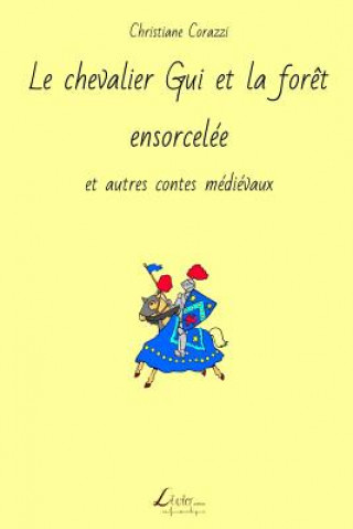 Knjiga Le chevalier Gui et la for?t ensorcelée et autres contes médiévaux Christiane Corazzi