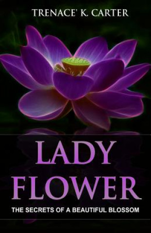 Carte Lady Flower: The Secrets of a Beautiful Blossom Trenace' K Carter