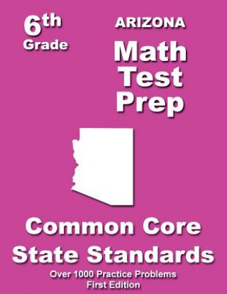 Kniha Arizona 6th Grade Math Test Prep: Common Core Learning Standards Teachers' Treasures