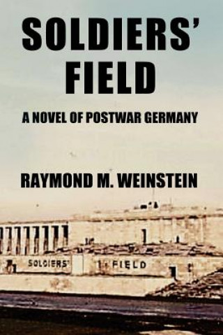 Kniha Soldiers' Field: A Novel of Postwar Germany MR Raymond M Weinstein