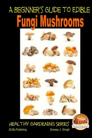 Kniha A Beginner's Guide to Edible Fungi Mushrooms Dueep J Singh