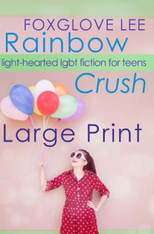 Knjiga Rainbow Crush: Large Print Edition: Light-Hearted LGBT Fiction for Teens Foxglove Lee