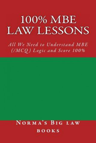 Carte 100% MBE law lessons: All We Need to Understand MBE (/MCQ) Logic and Score 100% Norma's Big Law Books